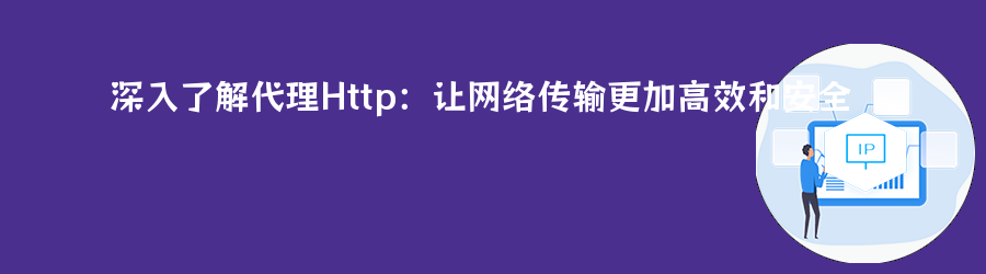深入了解代理Http:让网络传输更加高效和安全 爬虫代理ip