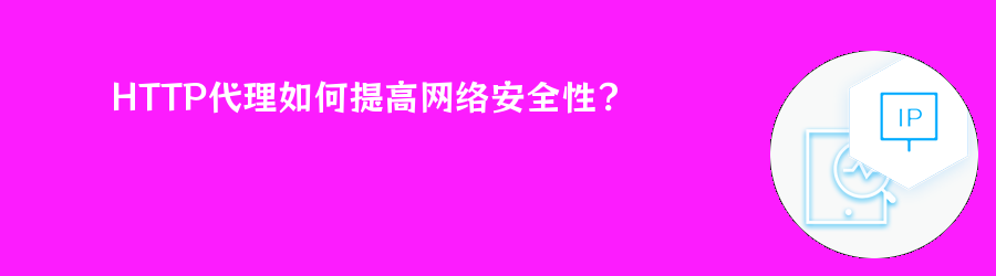 HTTP代理如何提高网络安全性? 高匿http代理ip
