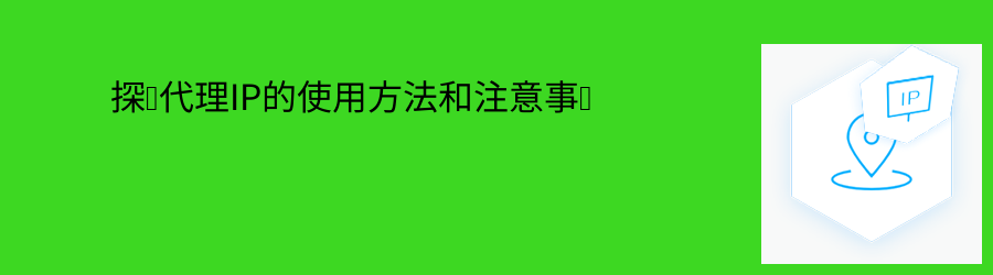 探讨代理IP的使用方法和注意事项 sk5代理